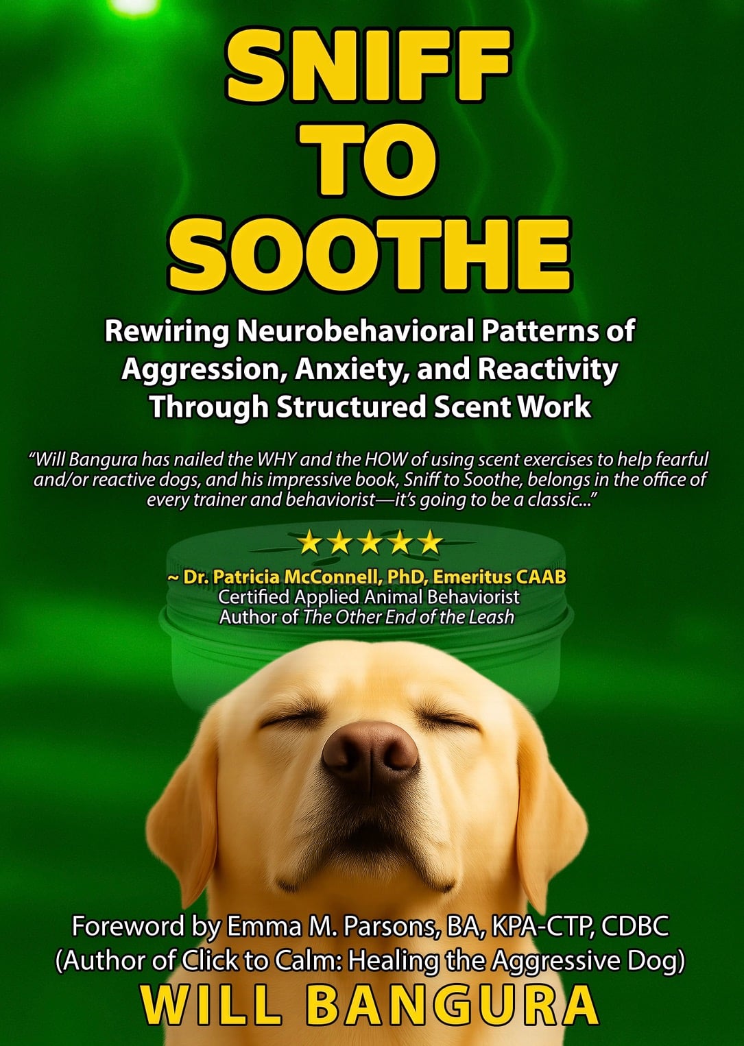Front cover of the book “Sniff to Soothe” by canine behaviorist Will Bangura, showing a calm yellow Labrador with eyes closed against a green background, symbolizing relaxation through scent work for dogs with aggression, anxiety, or reactivity.